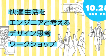 【募集 10/28開催】快適生活をエンジニアと本気で考える!デザイン思考ワークショップ