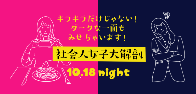 【10/18開催】キラキラだけじゃない!ダークな一面もみせちゃいます!社会人女子大解剖