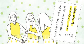 【働き女子のすっぴんトーク vol.01】テレワークで人生が豊かに?!コロナがきっかけで見えたこと 働き女子のすっぴんトーク