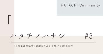 HATACHIの想い#3「“今のままの私でも素敵じゃん”と気づく1期生の声」