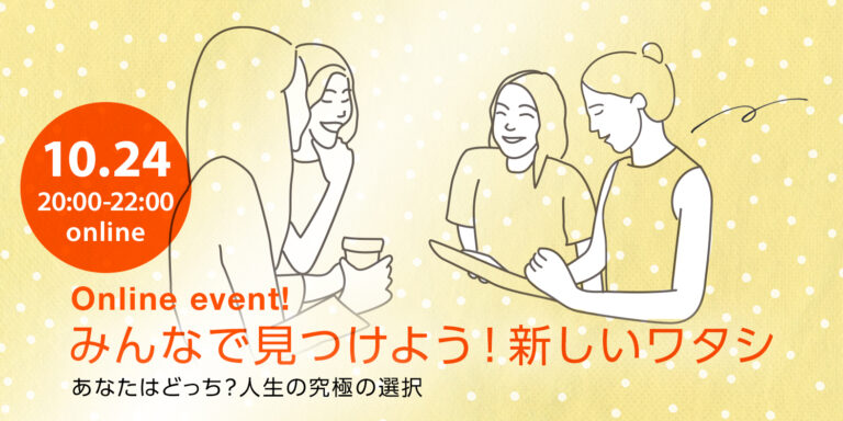 【募集中】オンラインイベント開催!「みんなで見つけよう!新しいワタシ:あなたはどっち?人生の究極の2択」 みんなで見つけよう!新しいワタシ