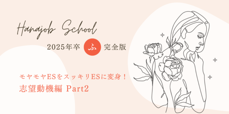 モヤモヤESをスッキリESに変身!志望動機編 Part2【2025年卒・就活の悩みを解決】 ハナジョブスクール15