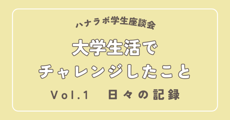 ハナラボ学生座談会 -大学生活でチャレンジしたこと- Vol.1